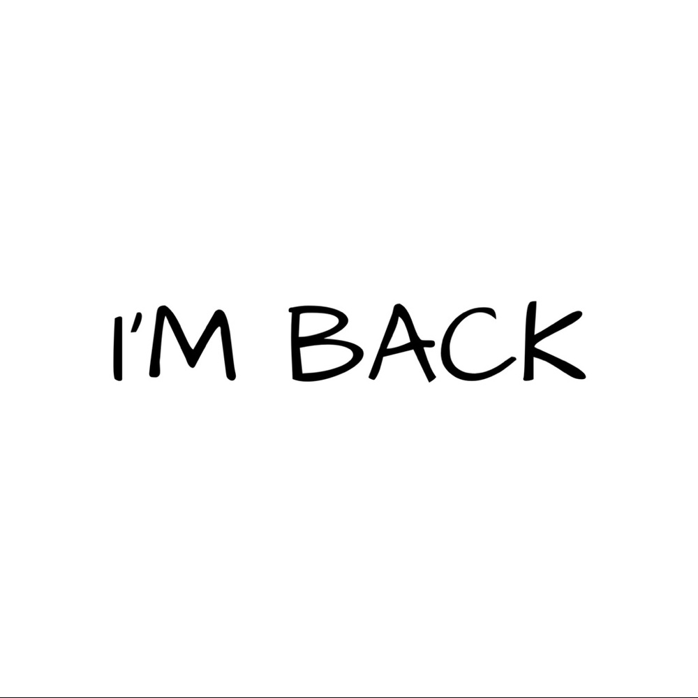 I am back